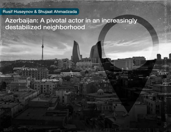 Azerbaijan: A pivotal actor in an increasingly destabilized neighborhood